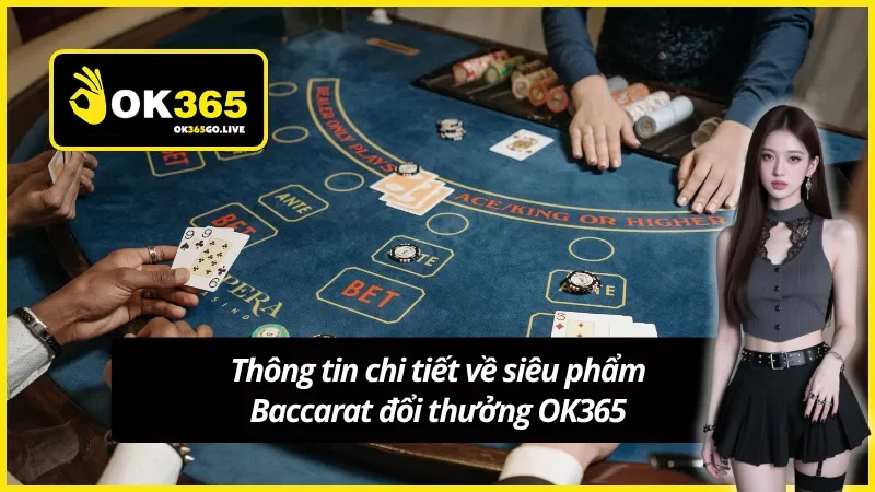 Những thông tin cần biết về Baccarat đổi thưởng OK365