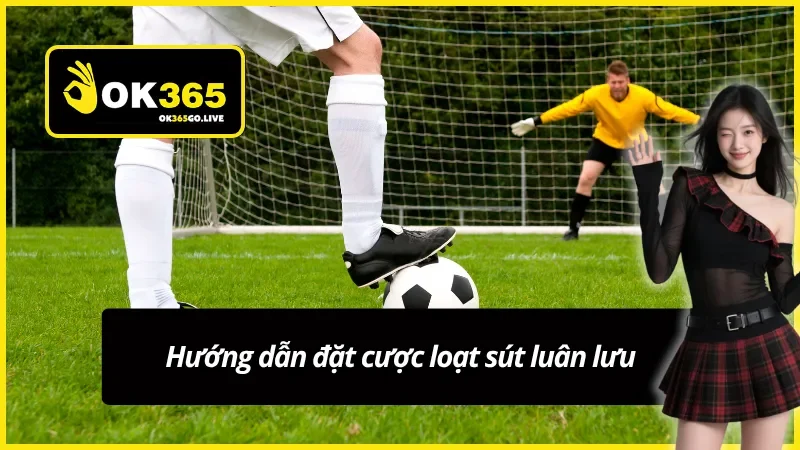 Chi tiết cách thức tham gia đặt cược penalty ok365