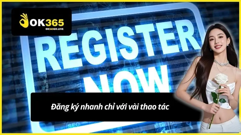 Đăng ký nhanh chỉ với vài thao tác