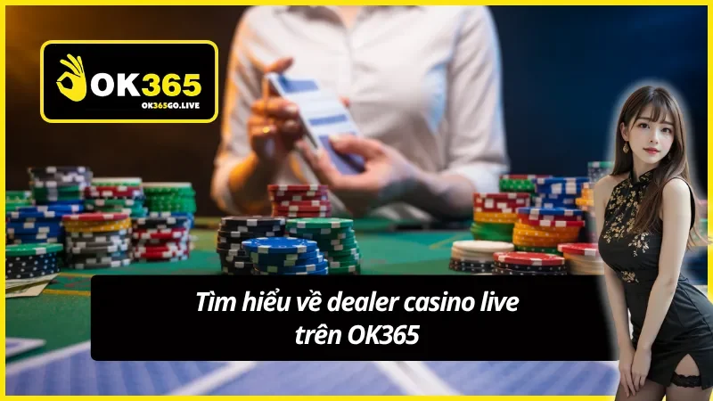 Dealer casino live OK365 chia bài chuyên nghiệp từng giây