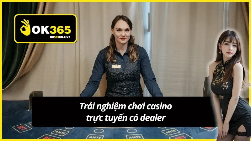 Góc nhìn chân thực tại sảnh casino live với dealer chuyên nghiệp