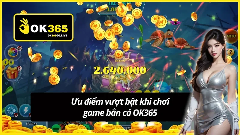 Lý do game bắn cá tại OK365 luôn được ưa chuộng