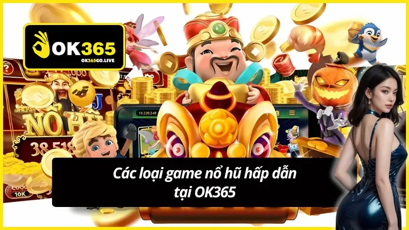 Các loại game nổ hũ hấp dẫn tại OK365