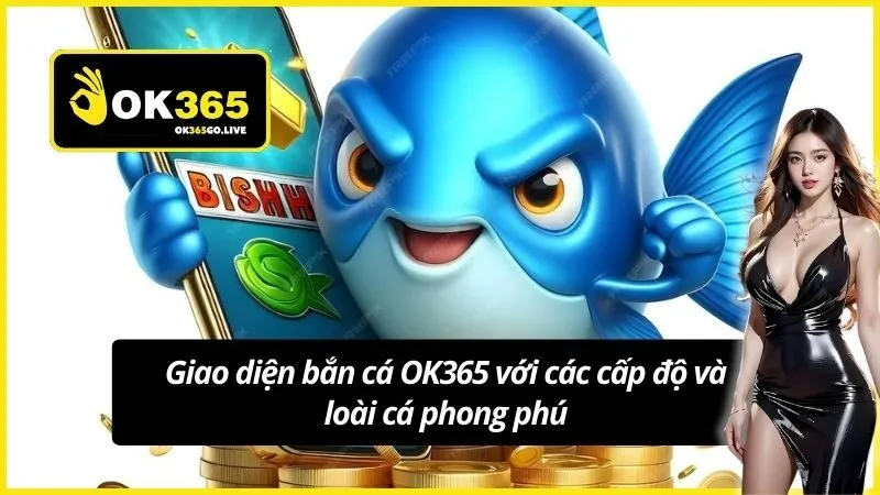 Giao diện bắn cá OK365 với các cấp độ và loài cá phong phú