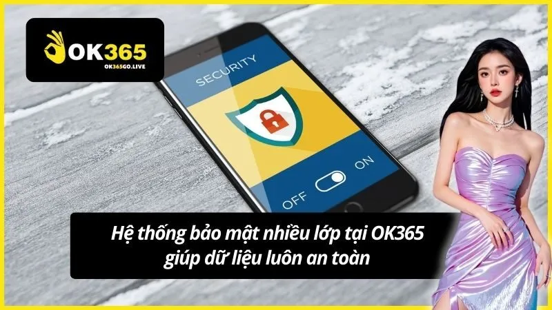 Hệ thống bảo mật nhiều lớp tại OK365 giúp dữ liệu luôn an toàn