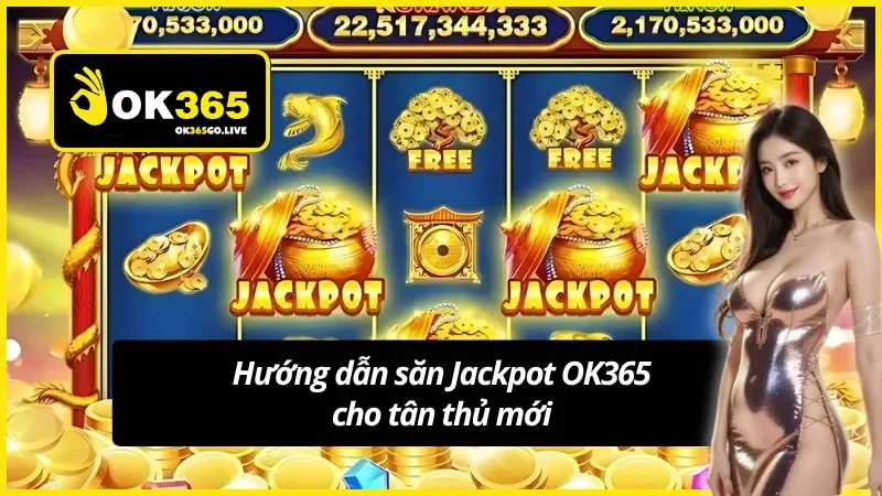 Hướng dẫn săn Jackpot OK365 dễ hiểu cho các anh em