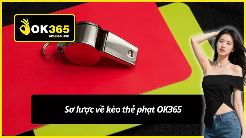 Tổng quan về kèo thẻ phạt OK365