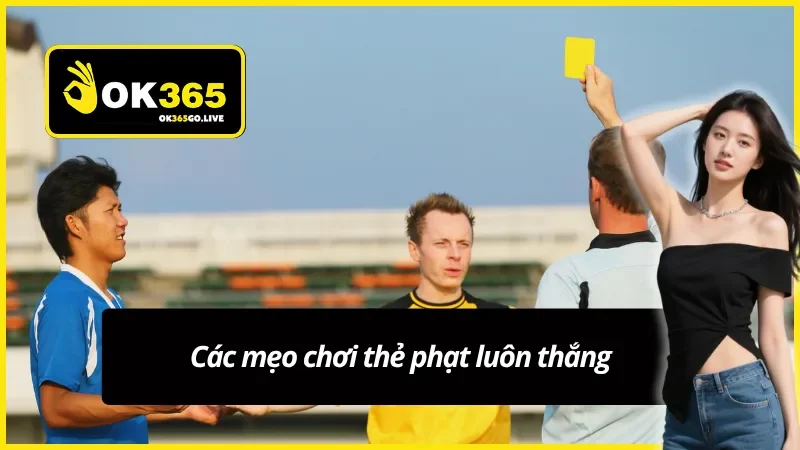Mẹo chơi thẻ phạt luôn thắng tại OK365