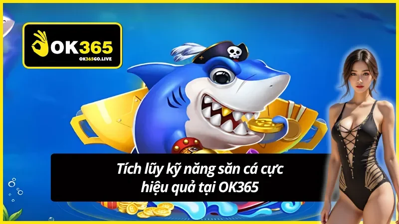 Nắm rõ mẹo chơi bắn cá OK365 thông qua kỹ năng