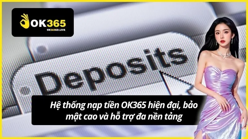 Hệ thống nạp tiền OK365 hiện đại, bảo mật cao và hỗ trợ đa nền tảng