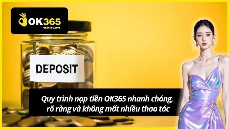 Quy trình nạp tiền OK365 nhanh chóng, rõ ràng và không mất nhiều thao tác