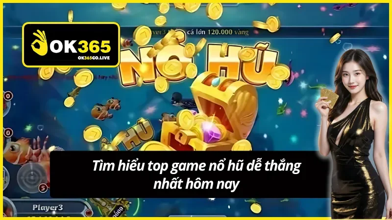 Tìm hiểu top nổ hũ dễ thắng nhất hôm nay