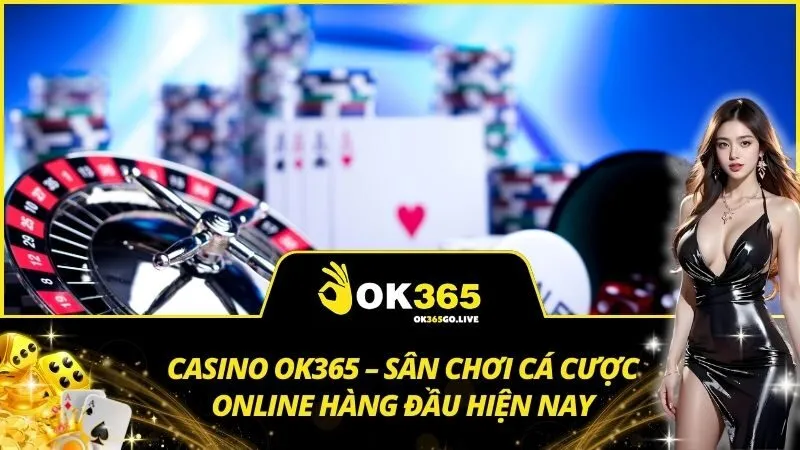 Casino OK365 – Sân chơi cá cược online hàng đầu hiện nay