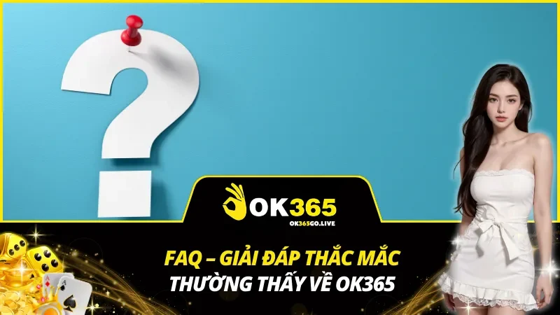 Lý giải nhanh một vài băn khoăn từ nhiều cược thủ về OK365