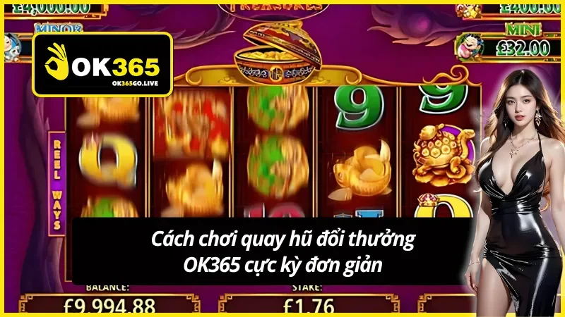 Cách chơi quay hũ đổi thưởng OK365 cực kỳ đơn giản