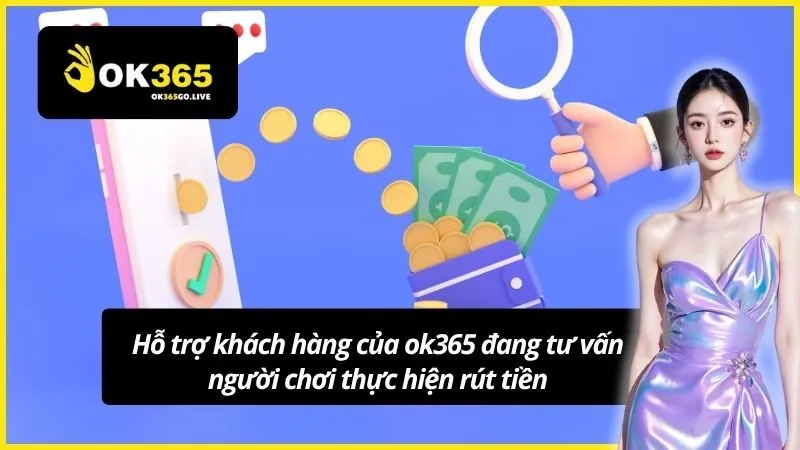 Hỗ trợ khách hàng của ok365 đang tư vấn người chơi thực hiện rút tiền