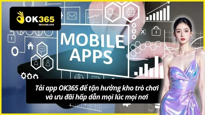 Tải app OK365 để tận hưởng kho trò chơi và ưu đãi hấp dẫn mọi lúc mọi nơi