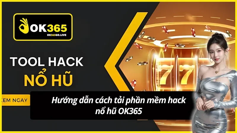 Hướng dẫn cách tải app tool hack nổ hũ OK365