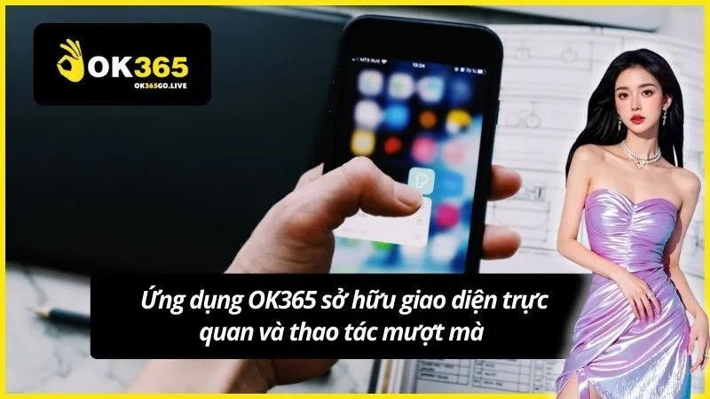 Ứng dụng OK365 sở hữu giao diện trực quan và thao tác mượt mà