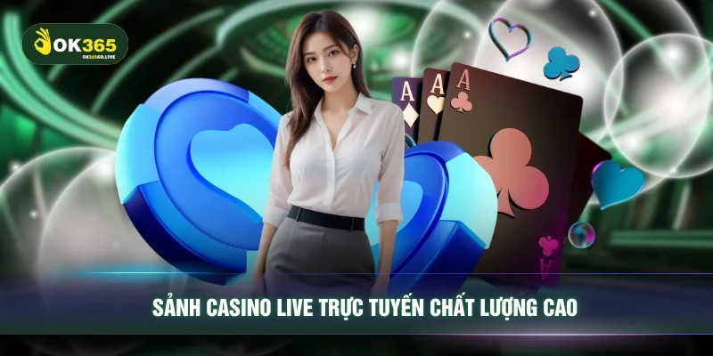 Sảnh casino live trực tuyến chất lượng cao