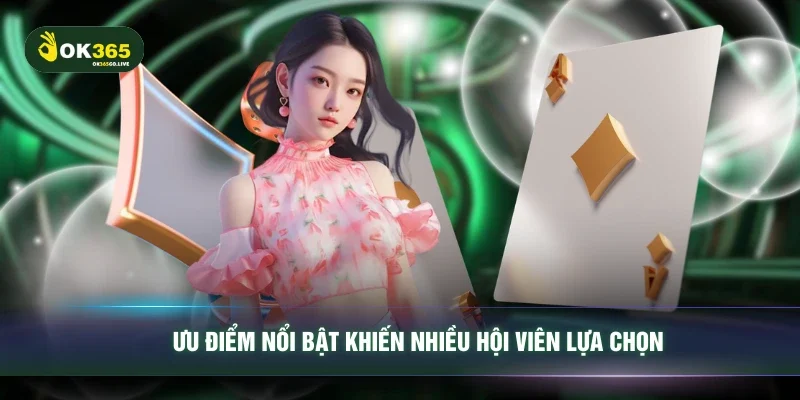 Ưu điểm nổi bật khiến nhiều hội viên lựa chọn